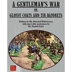 A Gentleman's War: Or Glossy Coats and Tin Bayonets, Paperback - Howard Whitehouse imagine