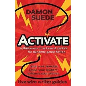 Activate: A Thesaurus of Actions & Tactics for Dynamic Genre Fiction, Paperback - Damon Suede imagine