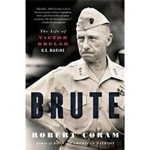 Brute: The Life of Victor Krulak, U.S. Marine, Paperback - Robert Coram imagine