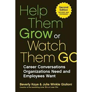 Help Them Grow or Watch Them Go: Career Conversations Organizations Need and Employees Want, Paperback - Beverly Kaye imagine