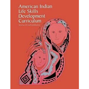 American Indian Life Skills Development Curriculum, Paperback - Teresa D. Lafromboise imagine