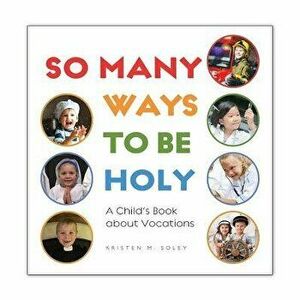 So Many Ways to Be Holy: A Child's Book about Vocations, Paperback - Kristen Soley imagine