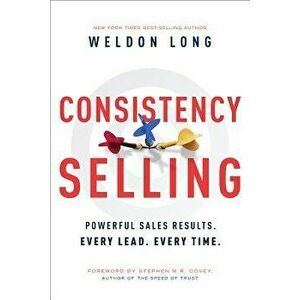 Consistency Selling: Powerful Sales Results. Every Lead. Every Time., Hardcover - Weldon Long imagine
