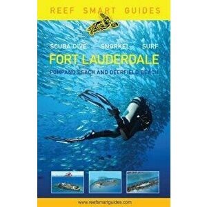 Reef Smart Guides Florida: Fort Lauderdale, Pompano Beach and Deerfield Beach: Scuba Dive. Snorkel. Surf., Paperback - Peter McDougall imagine