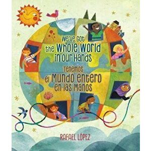 We've Got the Whole World in Our Hands / Tenemos El Mundo Entero En Las Manos (Bilingual), Hardcover - Rafael Lopez imagine