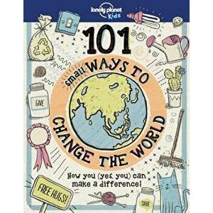 101 Small Ways to Change the World, Hardcover - Lonely Planet Kids imagine