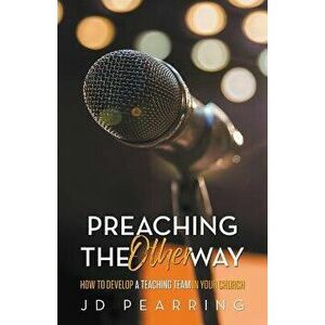 Preaching the Other Way: How to Develop a Teaching Team in Your Church, Paperback - Jd Pearring imagine