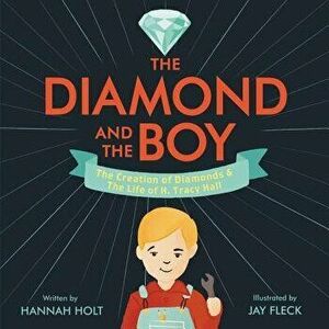 The Diamond and the Boy: The Creation of Diamonds & the Life of H. Tracy Hall, Hardcover - Hannah Holt imagine