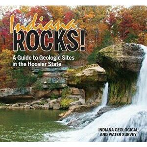 Indiana Rocks!: A Guide to Geologic Sites in the Hoosier State, Paperback - Indiana Geological and Water Survey imagine