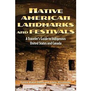 Native American Landmarks and Festivals: A Traveler's Guide to Indigenous United States and Canada, Paperback - Yvonne Wakim Dennis imagine