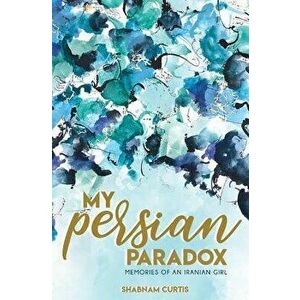 My Persian Paradox: Memories of an Iranian Girl, Paperback - Shabnam Curtis imagine
