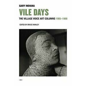 Vile Days: The Village Voice Art Columns, 1985-1988, Hardcover - Gary Indiana imagine