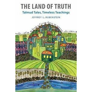 The Land of Truth: Talmud Tales, Timeless Teachings, Paperback - Jeffrey L. Rubenstein imagine