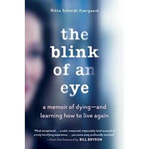 The Blink of an Eye: A Memoir of Dying--And Learning How to Live Again, Paperback - Rikke Schmidt Kjrgaard imagine