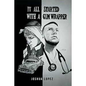 It All Started with a Gum Wrapper, Paperback - Joshua Lopez imagine