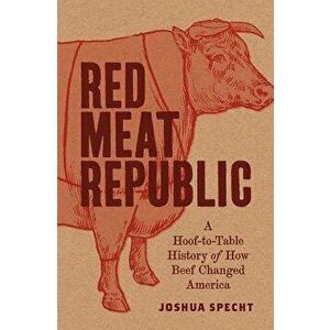 Red Meat Republic: A Hoof-To-Table History of How Beef Changed America, Hardcover - Joshua Specht imagine