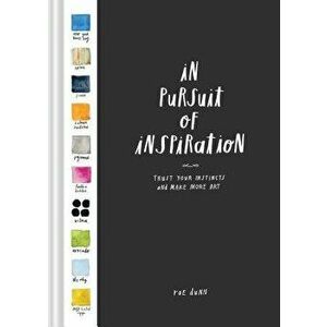 In Pursuit of Inspiration: Trust Your Instincts and Make More Art, Hardcover - Rae Dunn imagine