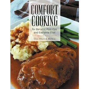 Comfort Cooking for Bariatric Post-Ops and Everyone Else!, Paperback - Lisa Sharon Belkin imagine