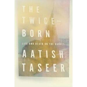 The Twice-Born: Life and Death on the Ganges, Hardcover - Aatish Taseer imagine