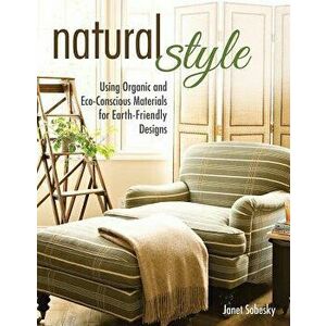 Natural Style: Using Organic and Eco-Conscious Materials for Earth-Friendly Designs, Paperback - Janet Sobesky imagine