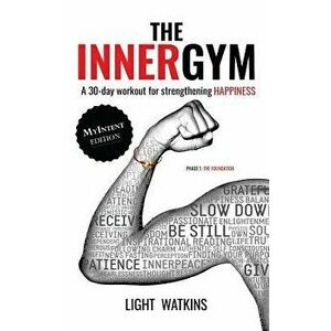 The Inner Gym - The Myintent Edition: A 30-Day Workout for Strengthening Happiness, Paperback - Light Watkins imagine