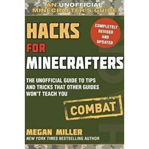 Hacks for Minecrafters: Combat Edition: The Unofficial Guide to Tips and Tricks That Other Guides Won't Teach You, Paperback - Megan Miller imagine