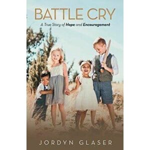 Battle Cry: A True Story of Hope and Encouragement, Paperback - Jordyn Glaser imagine