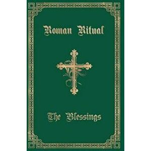 The Roman Ritual: Volume III: The Blessings, Paperback - Rev Philip T. Weller imagine