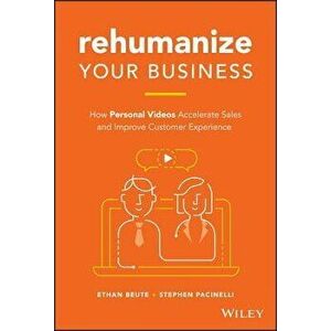 Rehumanize Your Business: How Personal Videos Accelerate Sales and Improve Customer Experience, Hardcover - Ethan Beute imagine