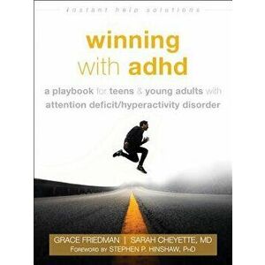Winning with ADHD: A Playbook for Teens and Young Adults with Attention Deficit/Hyperactivity Disorder, Paperback - Grace Friedman imagine