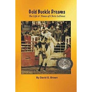 Gold Buckle Dreams: The Life & Times of Chris LeDoux, Paperback - David G. Brown imagine