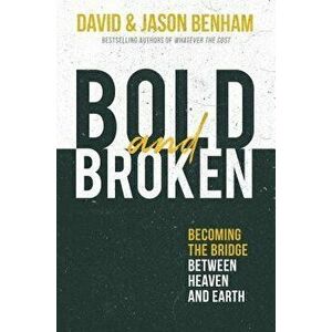 Bold and Broken: Becoming the Bridge Between Heaven and Earth, Hardcover - David Benham imagine