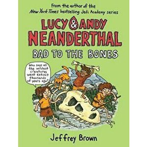 Lucy & Andy Neanderthal: Bad to the Bones, Paperback - Jeffrey Brown imagine