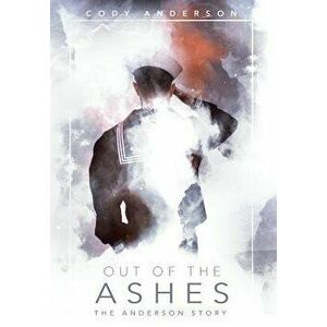 Out of the Ashes: The Anderson Story, Hardcover - Cody Anderson imagine
