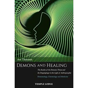 Demons and Healing: The Reality of the Demonic Threat and the Doppelgänger in the Light of Anthroposophy: Demonology, Christology and Medi, Paperback imagine
