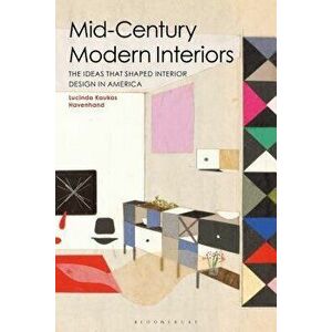 Mid-Century Modern Interiors: The Ideas That Shaped Interior Design in America, Paperback - Lucinda Kaukas Havenhand imagine