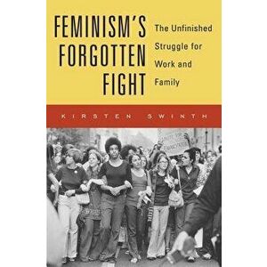 Feminism's Forgotten Fight: The Unfinished Struggle for Work and Family, Hardcover - Kirsten Swinth imagine