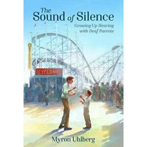 The Sound of Silence: Growing Up Hearing with Deaf Parents, Hardcover - Myron Uhlberg imagine