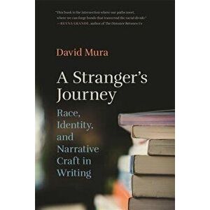 Stranger's Journey: Race, Identity, and Narrative Craft in Writing, Paperback - David Mura imagine