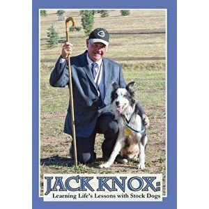 Jack Knox: Learning Life's Lessons with Stock Dogs, Hardcover - Jack Knox imagine