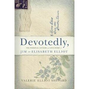 Devotedly: The Personal Letters and Love Story of Jim and Elisabeth Elliot, Hardcover - Valerie Shepard imagine