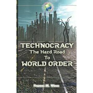 Technocracy: The Hard Road to World Order, Paperback - Patrick M. Wood imagine
