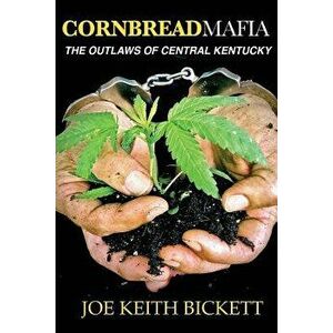 Cornbread Mafia the Outlaws of Central Kentucky, Paperback - Joe Keith Bickett imagine