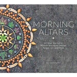 Morning Altars: A 7-Step Practice to Nourish Your Spirit Through Nature, Art, and Ritual, Hardcover - Day Schildkret imagine