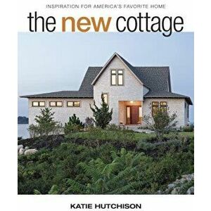 The New Cottage: Inspiration for America's Favorite Home, Hardcover - Katie Hutchison imagine