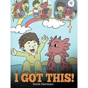 I Got This!: A Dragon Book to Teach Kids That They Can Handle Everything. a Cute Children Story to Give Children Confidence in Hand, Hardcover - Steve imagine