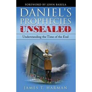 Daniel's Prophecies Unsealed: Understanding the Time of the End, Paperback - James T. Harman imagine