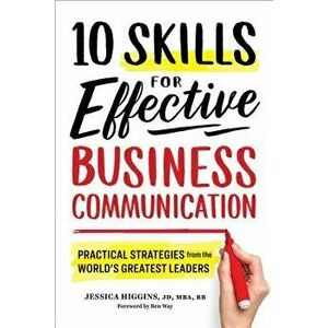 10 Skills for Effective Business Communication: Practical Strategies from the World's Greatest Leaders, Paperback - Jessica, Jd MBA BB Higgins imagine