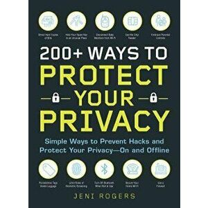 200+ Ways to Protect Your Privacy: Simple Ways to Prevent Hacks and Protect Your Privacy--On and Offline, Paperback - Jeni Rogers imagine