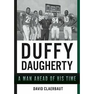 Duffy Daugherty: A Man Ahead of His Time, Paperback - David Claerbaut imagine